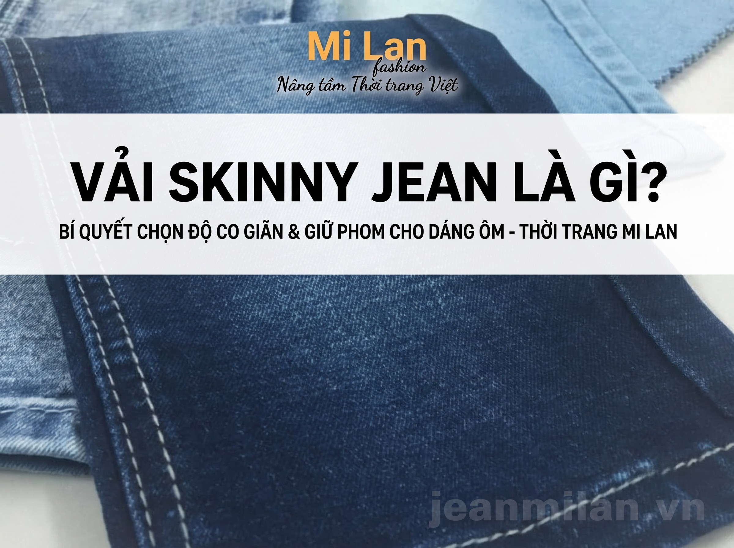 Vải Skinny Jean Là Gì Và Bí Quyết Chọn Chất Liệu Cho Dáng Ôm
